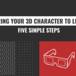 BRING YOUR 3d character to life five simple steps