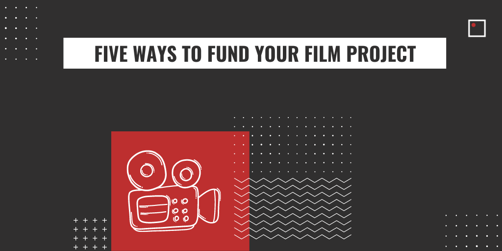 Five Ways to Fund Your Film Project!