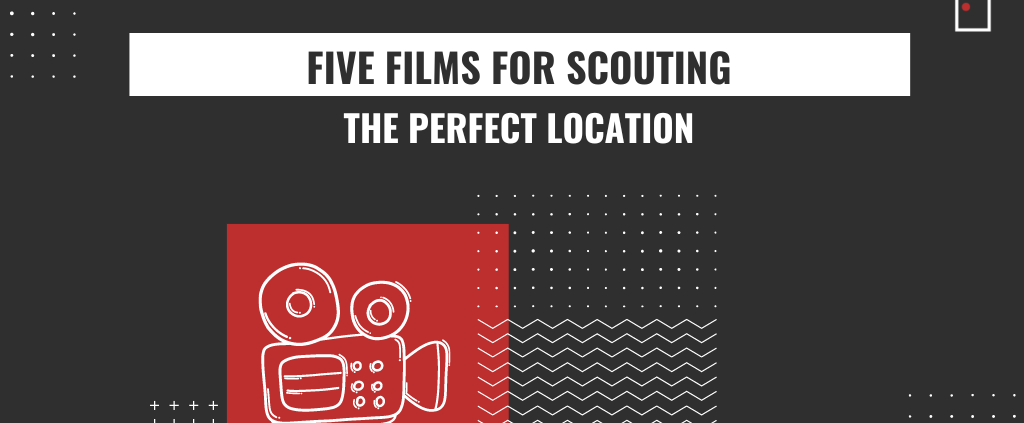 five films for scouting the perfect location