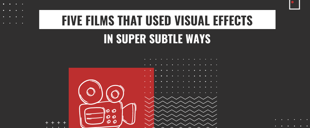five films that used visual effects in super subtle ways