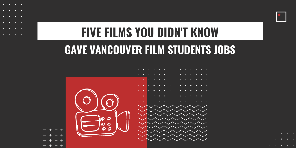 five films you didn't know gave vancouver film students jobs