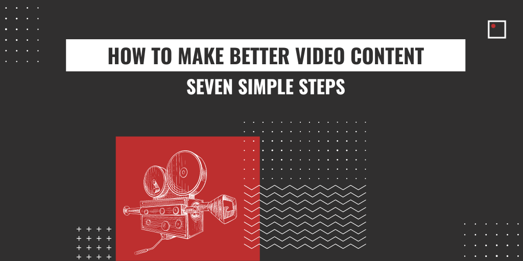 how to make better video content