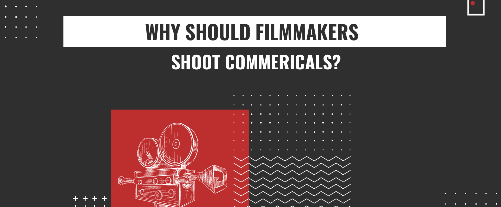 Why should filmmakers shoot commericals?