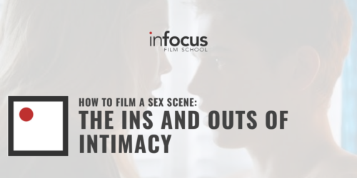 How To Film A Sex Scene The Ins And Outs Of Intimacy Infocus Film School