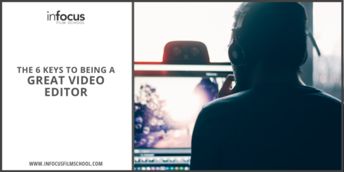 The 6 Keys to Being A Great Video Editor | InFocus Film School