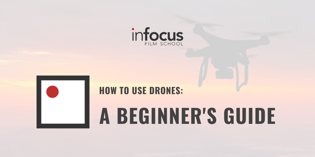 HOW TO USE DRONES: A BEGINNER'S GUIDE