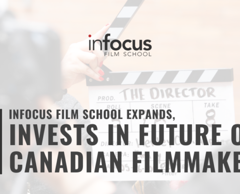 INFOCUS FILM SCHOOL EXPANDS, INVESTS IN FUTURE OF CANADIAN FILMMAKERS
