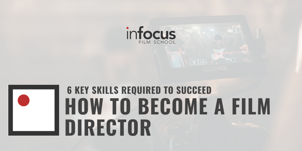 how-to-be-a-film-director-in-6-steps-infocus-film-school