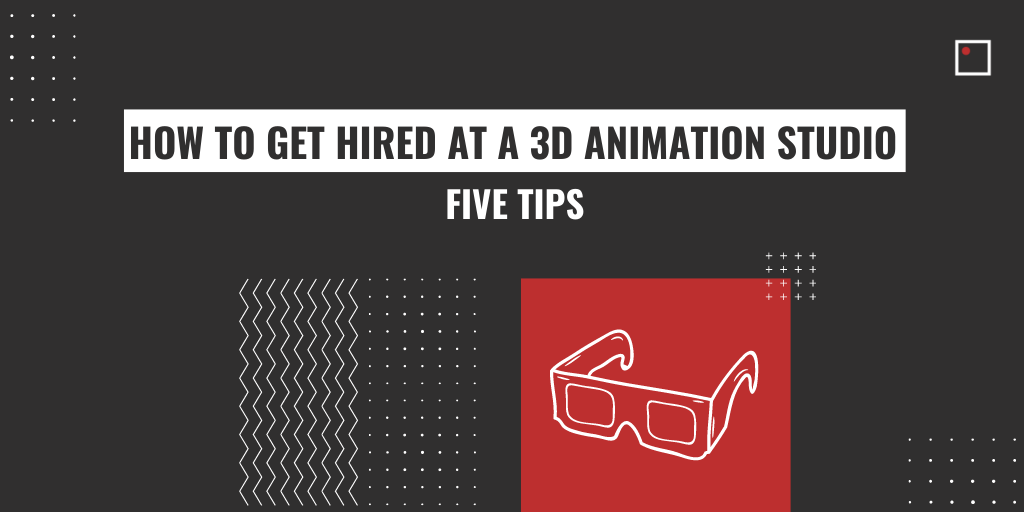 How To Get Hired at a 3D Animation Studio: 5 Tips - InFocus Film School