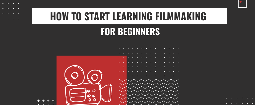 how to start learning filmmaking for beginners