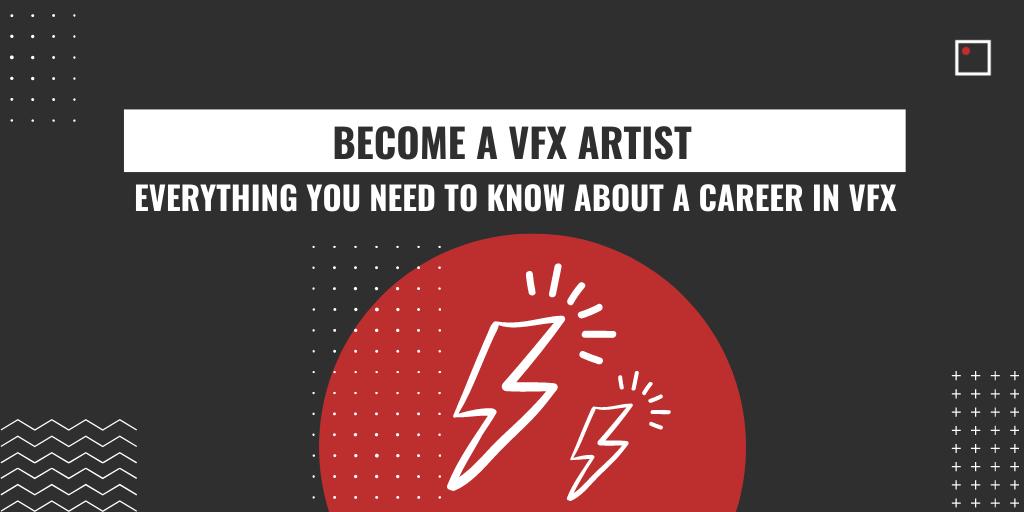 Become a VFX Artist - Everything You Need to Know About Careers in VFX